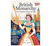 British Monarchy: The Complete History for Kids: True Stories of Young Heroes Who Overcame Challenges and Shaped the Future with Bravery and Heart: 5 (Kids Fun, History and Educational books)