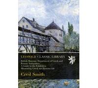 British Museum. Department of Greek and Roman Antiquities: A Guide to the Exhibition Illustrating Greek and Roman Life