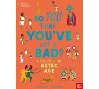 British Museum: So You Think You've Got it Bad? A Kid's Life in the Aztec Age