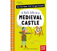 British Museum: So You Think You've Got It Bad? A Kid's Life in a Medieval Castle
