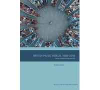 British Music Videos 1966 - 2016: Genre, Authenticity and Art (Music and the Moving Image)