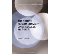 British Muslim Convert Lord Headley, 1855-1935, The (Islam of the Global West)