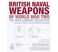 British Naval Weapons of World War Two:The John Lambert Collection, Volume II: Escort and Minesweeper Weapons: 2