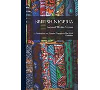 British Nigeria: A Geographical and Historical Description of the British Possessions