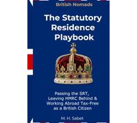 British Nomads: The Statutory Residence Playbook: Passing the SRT, Leaving HMRC Behind & Working Abroad Tax-Free as a British Citizen (The Nomad Tax Playbook)