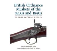 British Ordnance Muskets of the 1830s and 1840s : George Lovell's Legacy