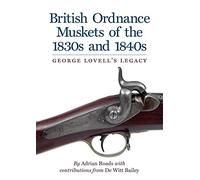 British Ordnance Muskets of the 1830s and 1840s: George Lovell's Legacy