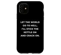 British Phrase I'll Stick The Kettle On And Crack On Case for iPhone 11