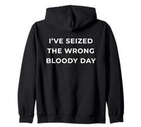 British Phrase I've Seized The Wrong Bloody Day Zip Hoodie