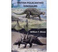 British Polacanthid Dinosaurs: Observations on the History and Palaeontology of the UK Polacanthid Armoured Dinosaurs and Their Relatives: 7 (Monograph Series)