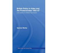 British Policy in Aden and the Protectorates 1955-67: Last Outpost of a Middle East Empire (British Politics and Society)