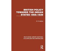 British Policy Towards the Indian States 1905-1939 (Routledge Library Editions: Colonialism and Imperialism)