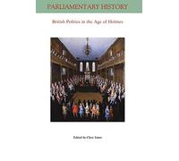British Politics in the Age of Holmes: Geoffrey Holmes's "British Politics in the Age of Anne" 40 Years On: 5 (Parliamentary History Book Series)