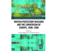 British Protestant Missions and the Conversion of Europe, 1600-1900 (Routledge Studies in Early Modern Religious Dissents and Radicalism)