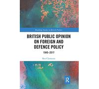 British Public Opinion on Foreign and Defence Policy: 1945-2017 (Routledge Studies in British Politics)
