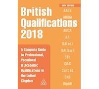 British Qualifications 2018: A Complete Guide to Professional, Vocational and Academic Qualifications in the United Kingdom