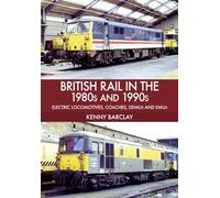 British Rail in the 1980s and 1990s: Electric Locomotives, Coaches, DEMU and EMUs