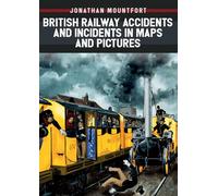 British Railway Accidents and Incidents in Maps and Pictures