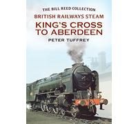 British Railways Steam - King's Cross to Aberdeen: From the Bill Reed Collection
