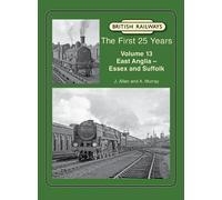 British Railways The First 25 Years Volume 13: East Anglia - Essex and Suffolk