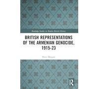 British Representations of the Armenian Genocide, 1915-23 (Routledge Studies in Modern British History)