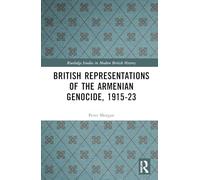 British Representations of the Armenian Genocide, 1915-23 (Routledge Studies in Modern British History)