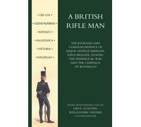 British Rifle Man : The Journals and Correspondence of Major George Simmons, Rifle Brigade During the Peninsular War and Campaign of Waterloo
