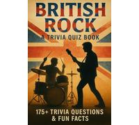 BRITISH ROCK - A Trivia Quiz Book: 175 Trivia Questions & Fun Facts About The British Invasion, Prog Rock, Punk, Heavy Metal, Britpop & Much More