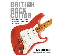 British Rock Guitar: The first 50 years, the musicians and their stories (New edition)