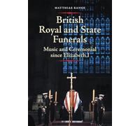 British Royal and State Funerals: Music and Ceremonial since Elizabeth I