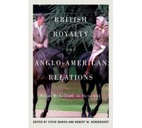 British Royalty and Anglo-American Relations : From Rebellion to Renewal