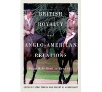 British Royalty and Anglo-American Relations: From Rebellion to Renewal (McGill-Queen's Transatlantic Studies)