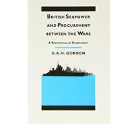 British Seapower and Procurement Between the Wars: A Reappraisal of Rearmament