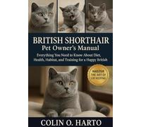 BRITISH SHORTHAIR: Everything You Need to Know About Diet, Health, Habitat, and Training for a Happy British Shorthair