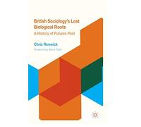 British Sociology's Lost Biological Roots: A History of Futures Past