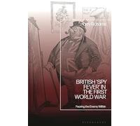 British 'Spy Fever' in the First World War: Fearing the Enemy Within