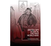 British ‘Spy Fever’ in the First World War : Fearing the Enemy Within