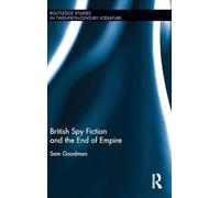 British Spy Fiction and the End of Empire (Routledge Studies in Twentieth-Century Literature)