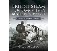 British Steam Locomotives Before Preservation: A Study of Before and Afterlife