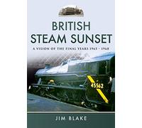 British Steam Sunset: A Vision of the Final Years 1965-1968