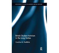 British Student Activism in the Long Sixties (Routledge Studies in Modern British History)