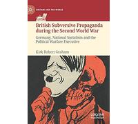 British Subversive Propaganda during the Second World War: Germany, National Socialism and the Political Warfare Executive (Britain and the World)