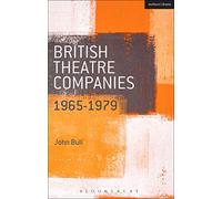 British Theatre Companies: 1965-1979: CAST, The People Show, Portable Theatre, Pip Simmons Theatre Group, Welfare State International, 7:84 Theatre ... Theatre Companies: From Fringe to Mainstream)