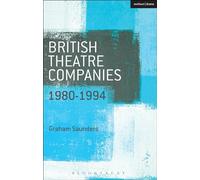 British Theatre Companies: 1980-1994: Joint Stock, Gay Sweatshop, Complicite, Forced Entertainment, Women's Theatre Group, Talawa (British Theatre Companies: From Fringe to Mainstream)