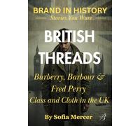 BRITISH THREADS: Burberry, Barbour & Fred Perry: Class and Cloth in the UK (BRANDED IN HISTORY: Stories You Wore)