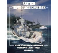 British Town Class Cruisers: Southampton & Belfast Classes: Design, Development & Performance