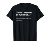 British Translation: I Don’t Mean to Be Rude But... T-Shirt