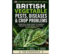 British Vegetable Pests, Diseases & Crop Problems: Identify What Is Damaging Your Plants, Diagnose Common Symptoms and Protect Your UK Vegetable ... Solutions (The British Grow Your Own Series)