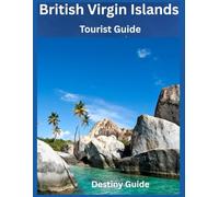 British Virgin Islands: Charting Paradise: Your Essential Guide to World-Class Sailing and Island Hopping from the Baths of Virgin Gorda to Jost Van Dyke