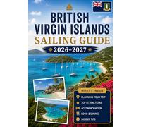 British Virgin Islands Sailing Guide 2026-2027: Explore Tortola, Virgin Gorda, Jost Van Dyke, Anegada, Norman Island, hidden anchorages and ... families and experienced island hoppers